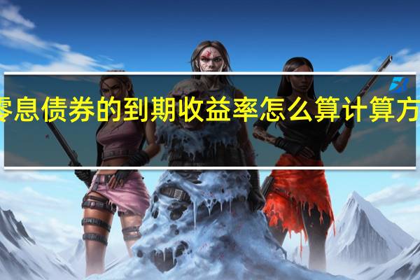 零息债券的到期收益率怎么算 计算方式如下