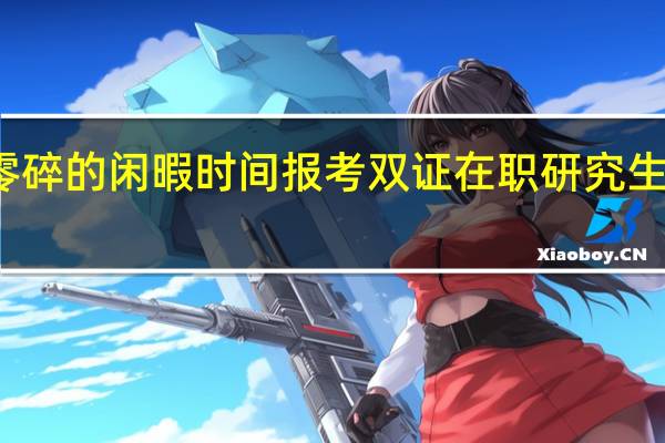 零碎的闲暇时间报考双证在职研究生划算吗