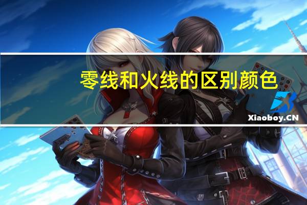 零线和火线的区别颜色（零线和火线的区别）