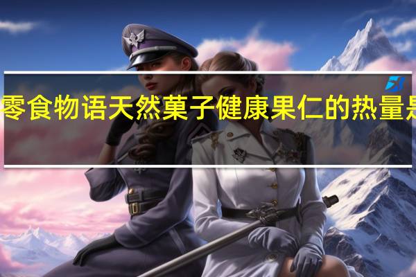 零食物语 天然菓子健康果仁的热量是多少