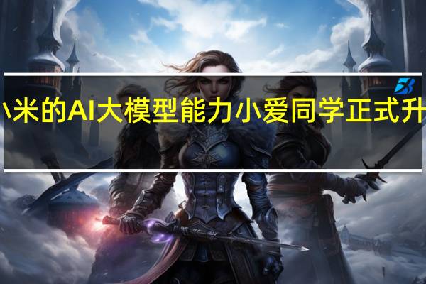 雷军提到小米的AI大模型能力小爱同学正式升级生成式大模型