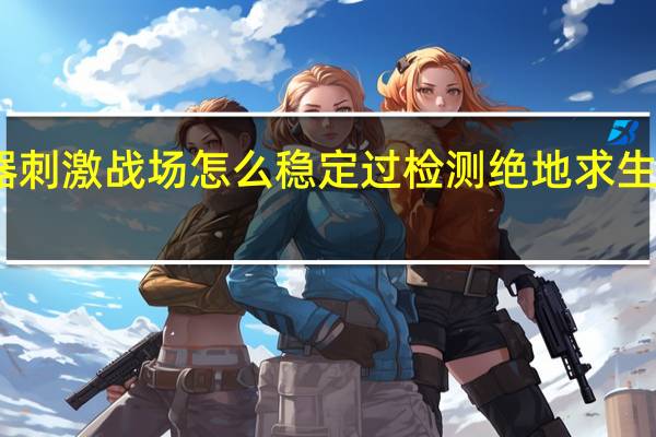 雷电模拟器刺激战场怎么稳定过检测 绝地求生刺激战场模拟器