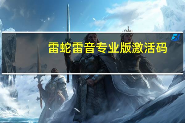 雷蛇雷音專(zhuān)業(yè)版激活碼（雷音專(zhuān)業(yè)版激活碼）