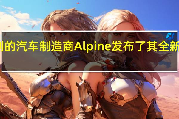 雷诺定制的汽车制造商Alpine发布了其全新车型的预告片