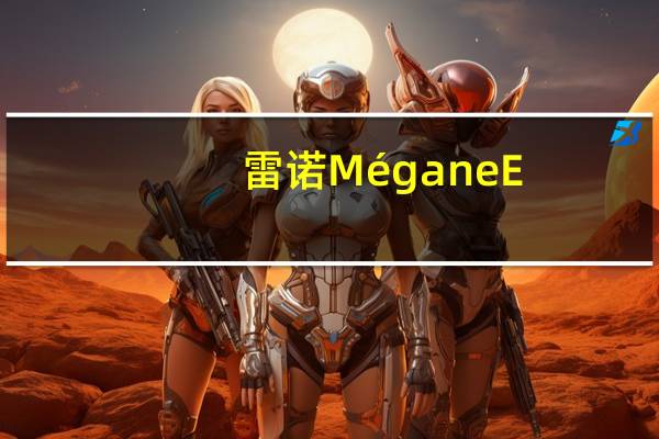 雷诺MéganeE-Tech电动车采用HarmanKardon音响系统