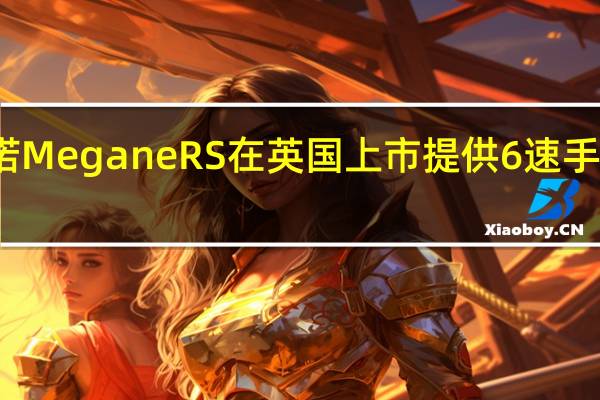 雷诺Megane RS在英国上市 提供6速手动和DCT