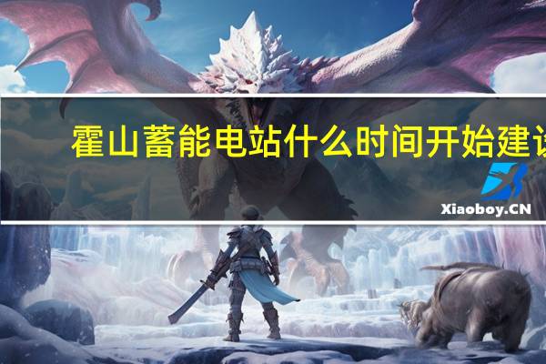 霍山蓄能电站什么时间开始建设