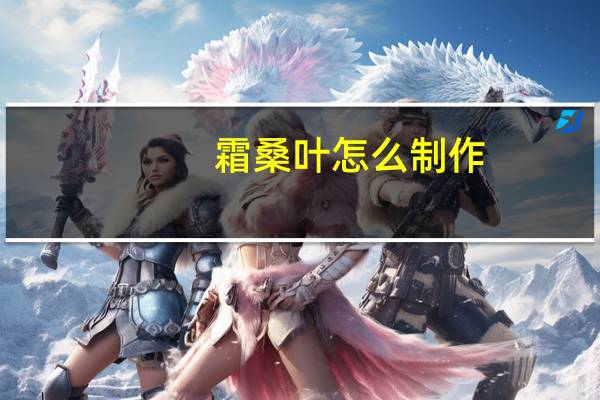 霜桑叶怎么制作（霜桑叶）