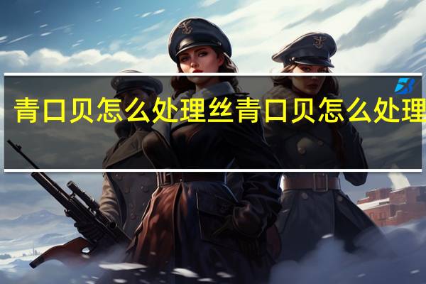 青口贝怎么处理丝 青口贝怎么处理内脏