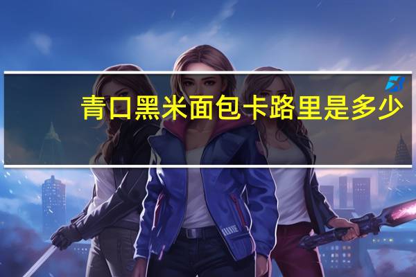 青口 黑米面包卡路里是多少