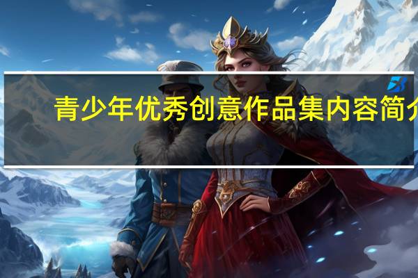 青少年优秀创意作品集内容简介