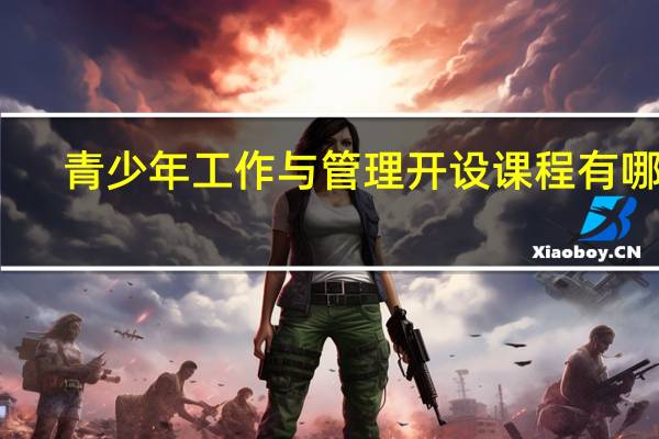 青少年工作与管理开设课程有哪些