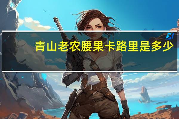 青山老农 腰果卡路里是多少