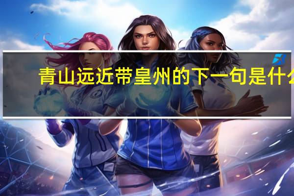 青山远近带皇州的下一句是什么