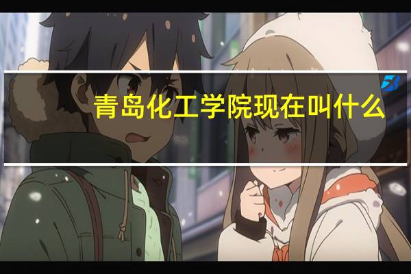 青岛化工学院现在叫什么