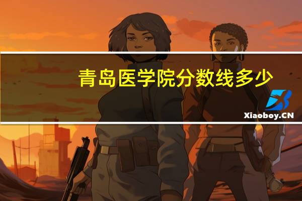 青岛医学院分数线多少?（青岛医学院分数线）