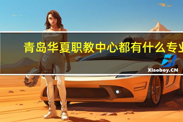 青岛华夏职教中心都有什么专业