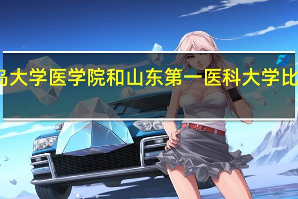 青岛大学医学院和山东第一医科大学比较哪个好