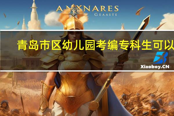 青岛市区幼儿园考编专科生可以吗，求大神告知