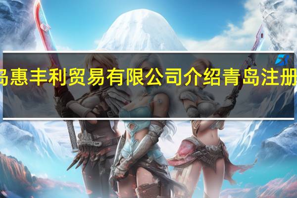 青岛惠丰利贸易有限公司介绍 青岛注册外贸公司