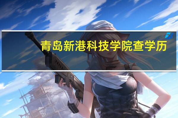青岛新港科技学院查学历（青岛新港科技学院）