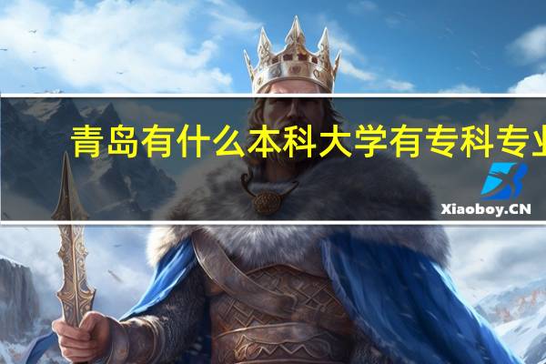 青岛有什么本科大学有专科专业