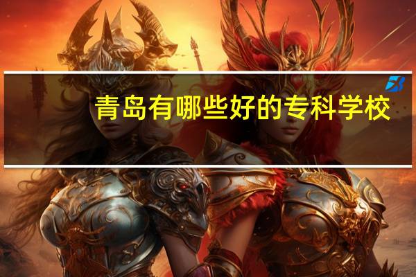 青岛有哪些好的专科学校