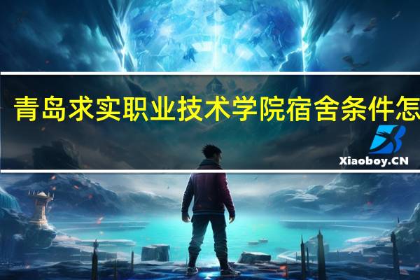 青岛求实职业技术学院宿舍条件怎么样