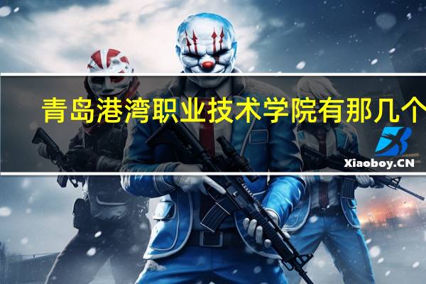 青岛港湾职业技术学院有那几个系