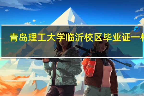 青岛理工大学临沂校区毕业证一样吗