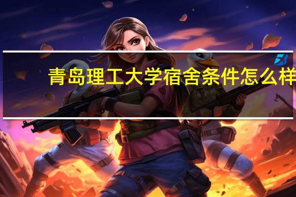 青岛理工大学宿舍条件怎么样
