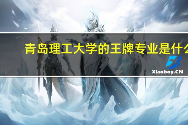 青岛理工大学的王牌专业是什么