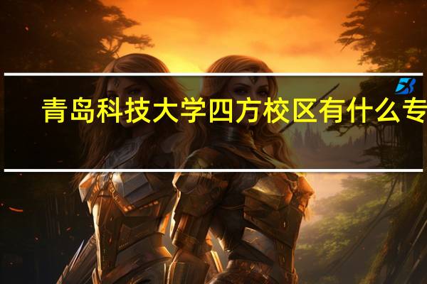 青岛科技大学四方校区有什么专业
