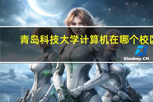 青岛科技大学计算机在哪个校区