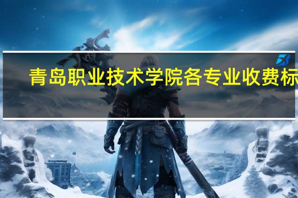 青岛职业技术学院各专业收费标准