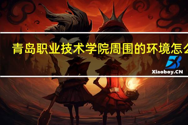 青岛职业技术学院周围的环境怎么样