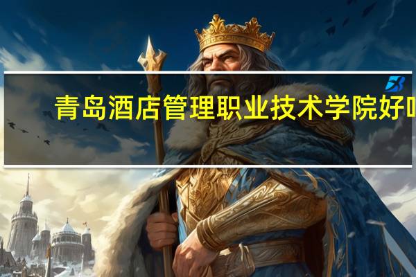 青岛酒店管理职业技术学院好吗