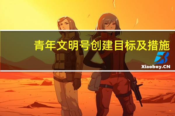 青年文明号创建目标及措施（青年文明号创建目标）
