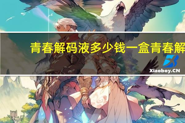 青春解码液多少钱一盒 青春解码液敢用吗