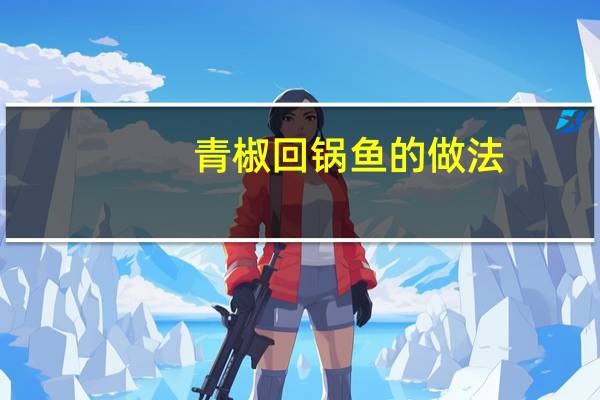 青椒回锅鱼的做法