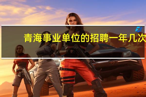 青海事业单位的招聘一年几次