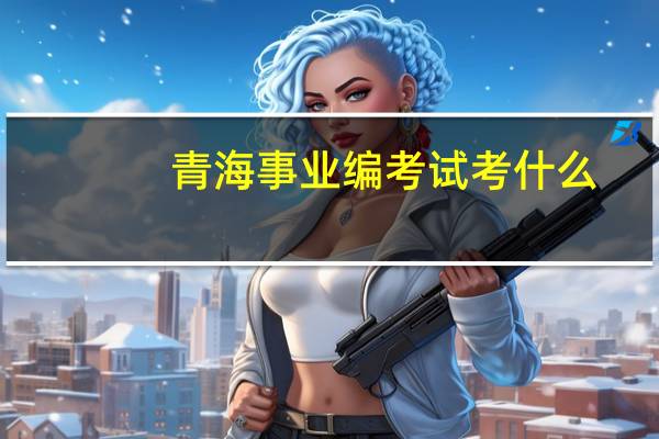 青海事业编考试考什么