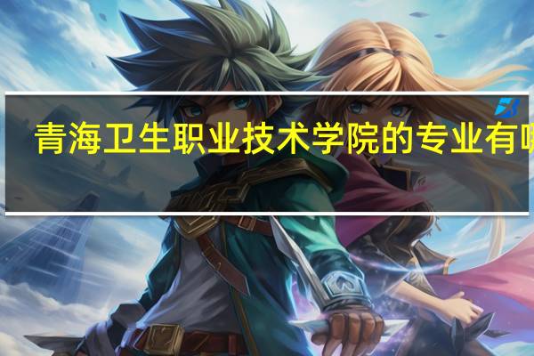 青海卫生职业技术学院的专业有哪些