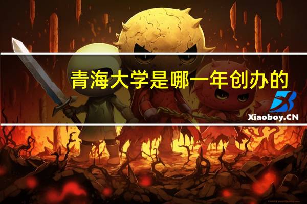 青海大学是哪一年创办的