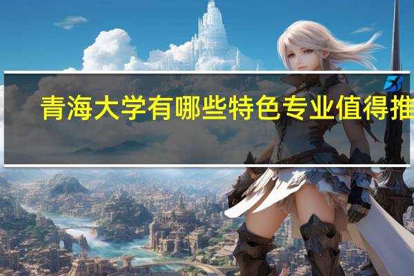 青海大学有哪些特色专业值得推荐