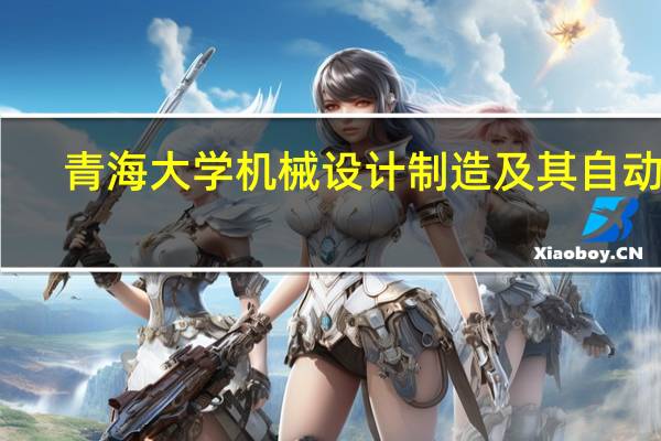 青海大学机械设计制造及其自动化