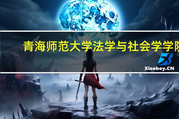 青海师范大学法学与社会学学院
