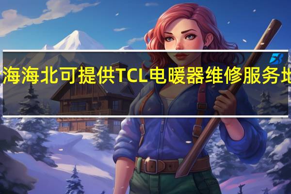 青海海北可提供TCL电暖器维修服务地址在哪