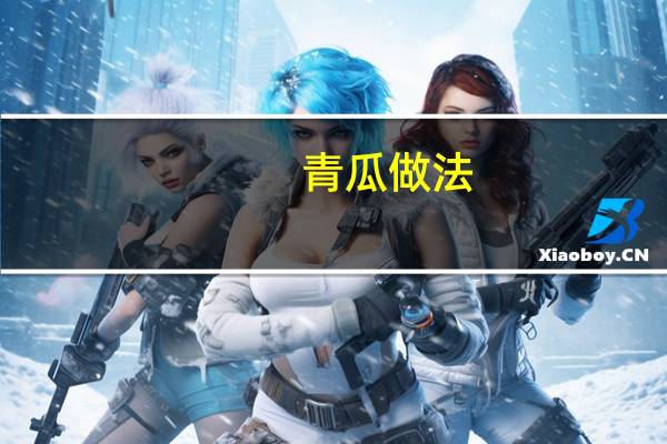 青瓜做法：青瓜是生熟两吃蔬菜富含多种营养元素