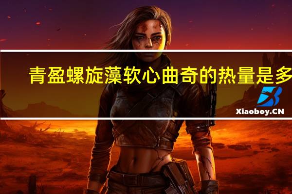 青盈 螺旋藻软心曲奇的热量是多少